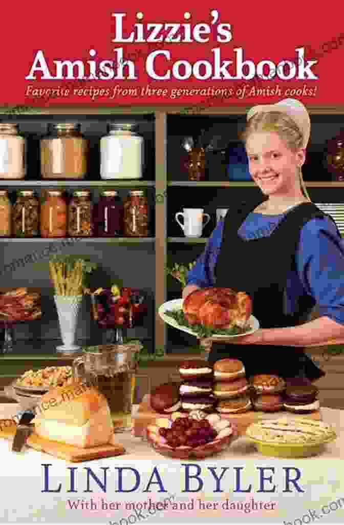 The Lizzie Amish Cookbook: A Comprehensive Guide To Authentic Amish Cooking Lizzie S Amish Cookbook: Favorite Recipes From Three Generations Of Amish Cooks