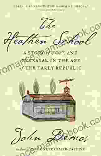 The Heathen School: A Story Of Hope And Betrayal In The Age Of The Early Republic