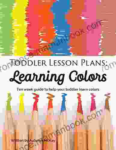 Toddler Lesson Plans: Learning Colors: Ten Week Guide To Help Your Toddler Learn Colors
