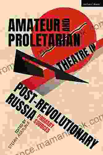 Amateur And Proletarian Theatre In Post Revolutionary Russia: Primary Sources