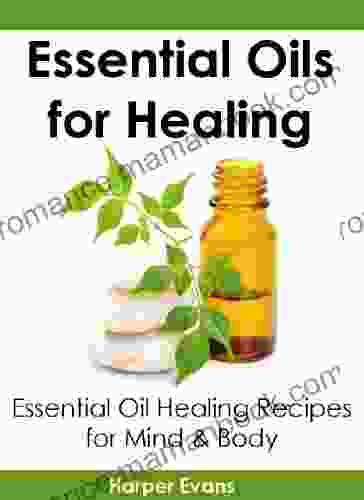 Essential Oils For Healing: Essential Oil Healing Recipes For Mind Body (Essential Oils Healing)