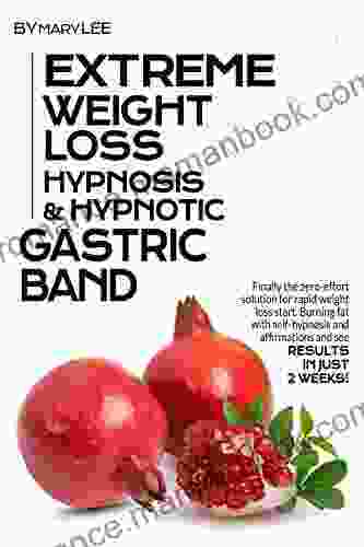 Extreme Weight Loss Hypnosis Hypnotic Gastric Band: Finally The Zero Effort Solution For Rapid Weight Loss Start Burning Fat With Self Hypnosis And Affirmations And See Results In Just 2 Weeks