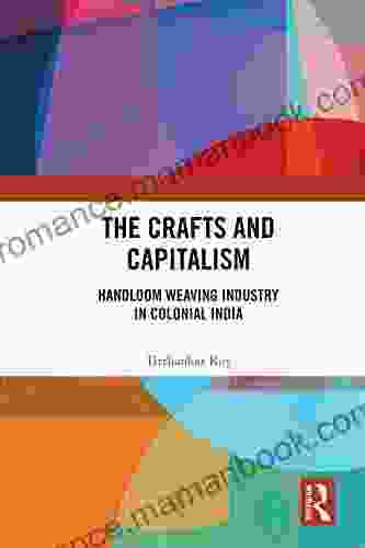 The Crafts And Capitalism: Handloom Weaving Industry In Colonial India