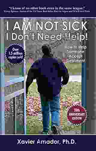 I Am Not Sick I Don T Need Help : How To Help Someone Accept Treatment 20th Anniversary Edition