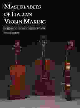Masterpieces Of Italian Violin Making (1620 1850): Important Stringed Instruments From The Collection At The Royal Academy Of Music