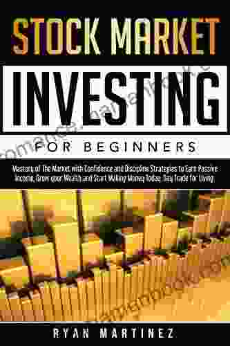 Stock Market Investing For Beginners: Mastery Of The Market With Confidence And Discipline Strategies To Earn Passive Income Grow Your Wealth And Start Today Day Trade For Living (Trading Life)