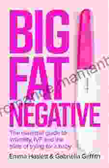 Big Fat Negative: The Essential Guide To Infertility IVF And The Trials Of Trying For A Baby