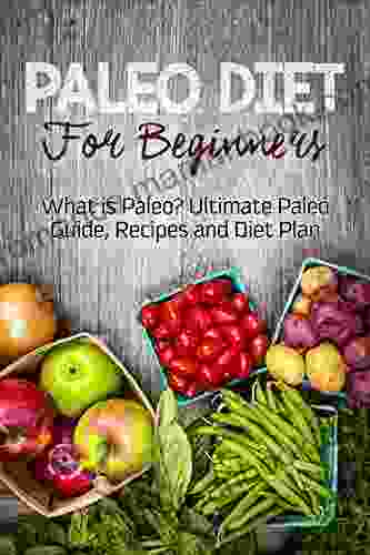 Paleo Diet For Beginners: What Is Paleo? Ultimate Paleo Guide Recipes And Diet Plan