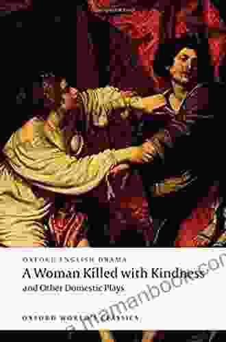 A Woman Killed With Kindness And Other Domestic Plays (Oxford World S Classics)
